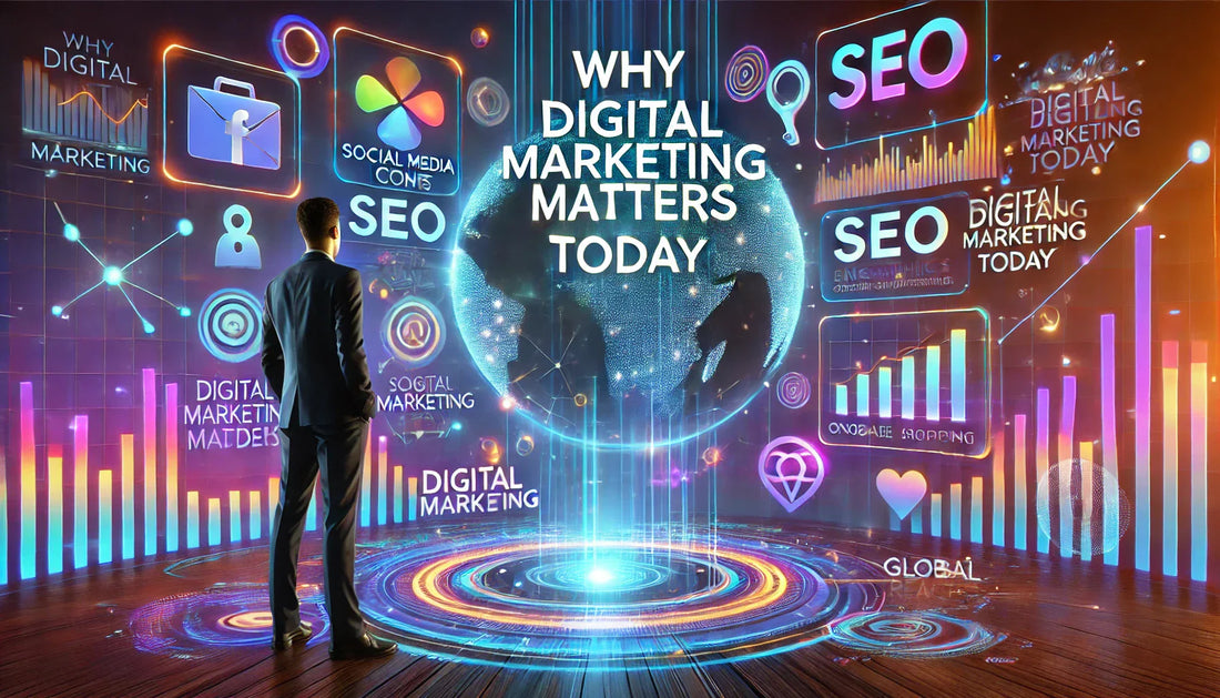 Why Digital Marketing Matters Today
