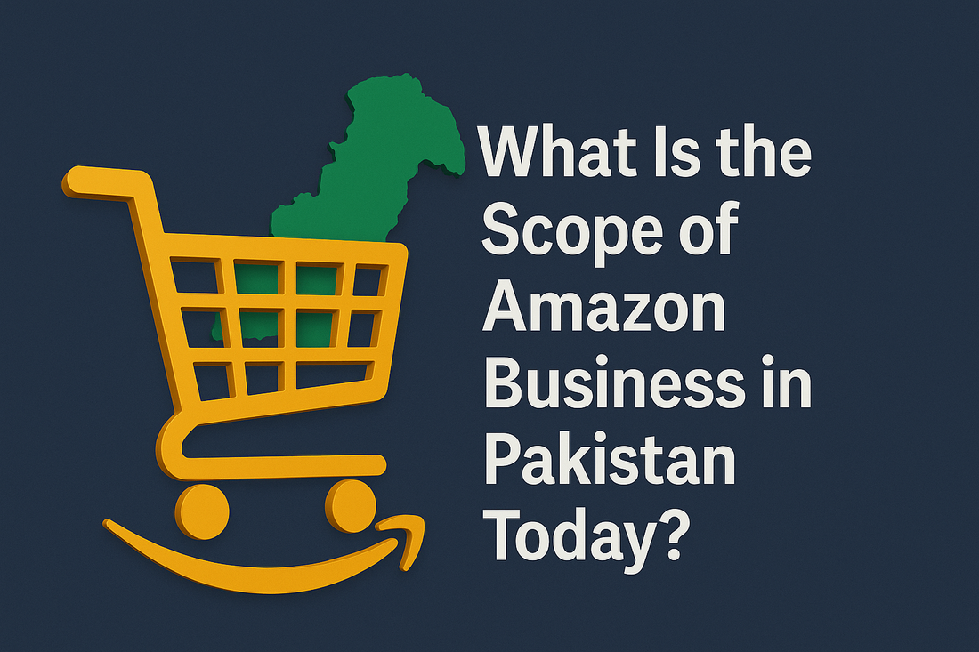 What Is the Scope of Amazon Business in Pakistan Today?