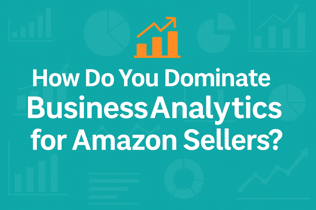How do you dominate Business Analytics for Amazon Sellers?