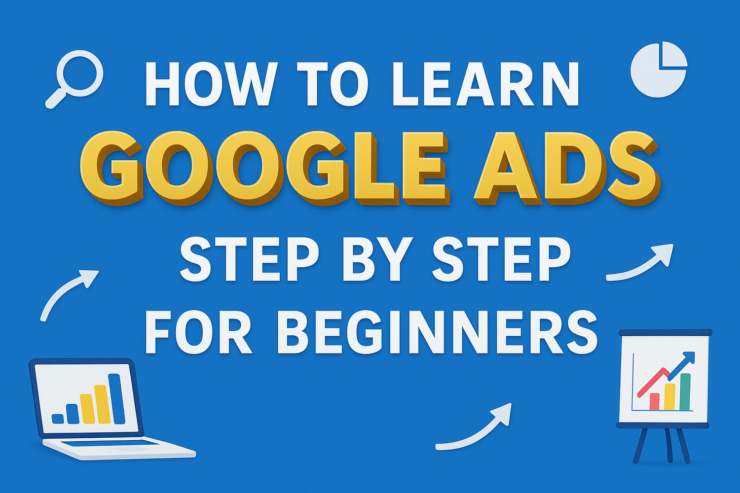 How to Learn Google Ads Step by Step for Beginners