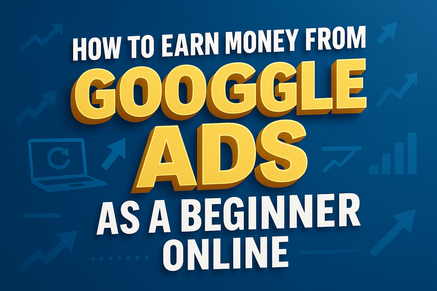 How to Earn Money from Google Ads as a Beginner Online