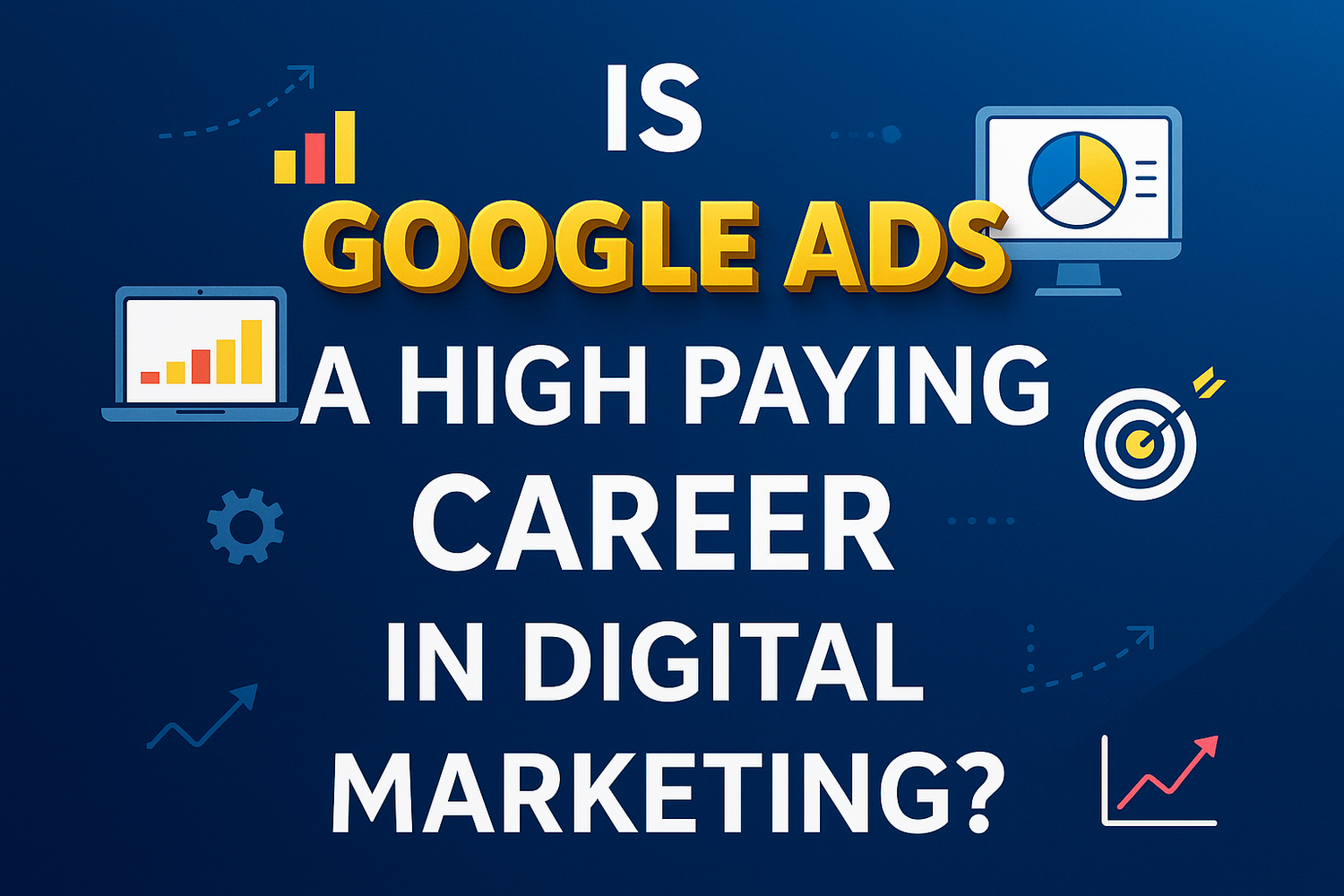 Is Google Ads a High Paying Career in Digital Marketing?