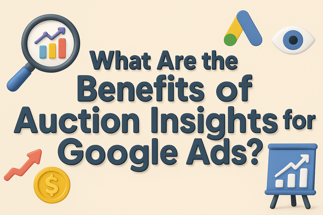 What Are the Benefits of Auction Insights for Google Ads?
