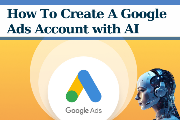 How To Create A Google Ads Account With AI?